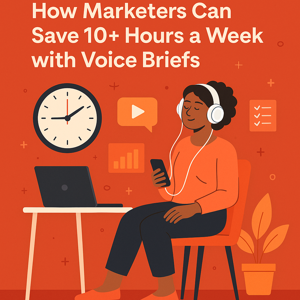 How Marketers Can Save 10+ Hours a Week with Voice Briefs